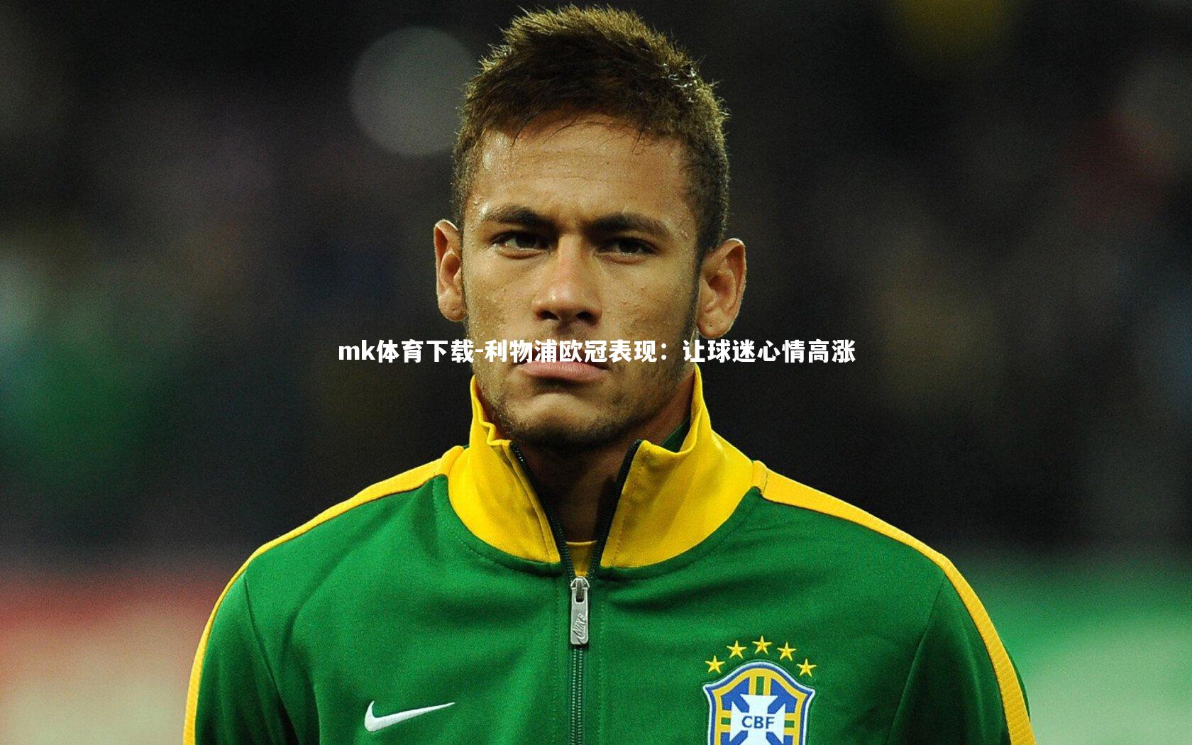 mk体育下载-利物浦欧冠表现：让球迷心情高涨