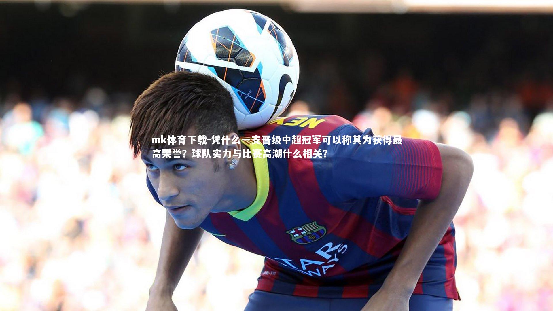 凭什么一支晋级中超冠军可以称其为获得最高荣誉？球队实力与比赛高潮什么相关？