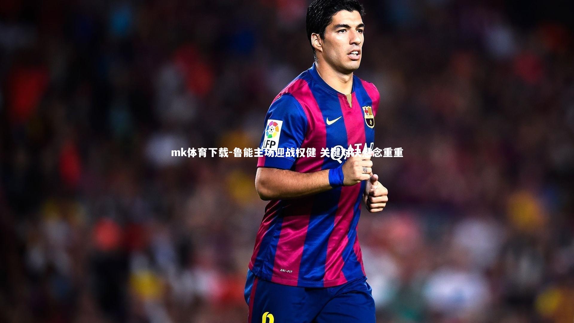 mk体育下载-鲁能主场迎战权健 关键对决悬念重重