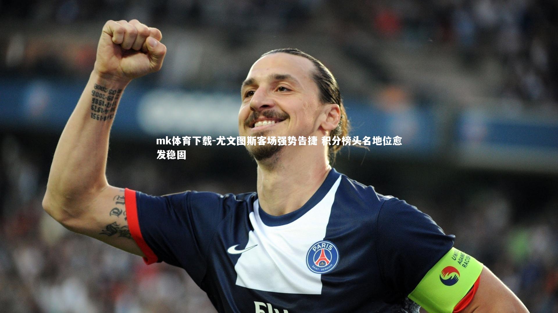 mk体育下载-尤文图斯客场强势告捷 积分榜头名地位愈发稳固