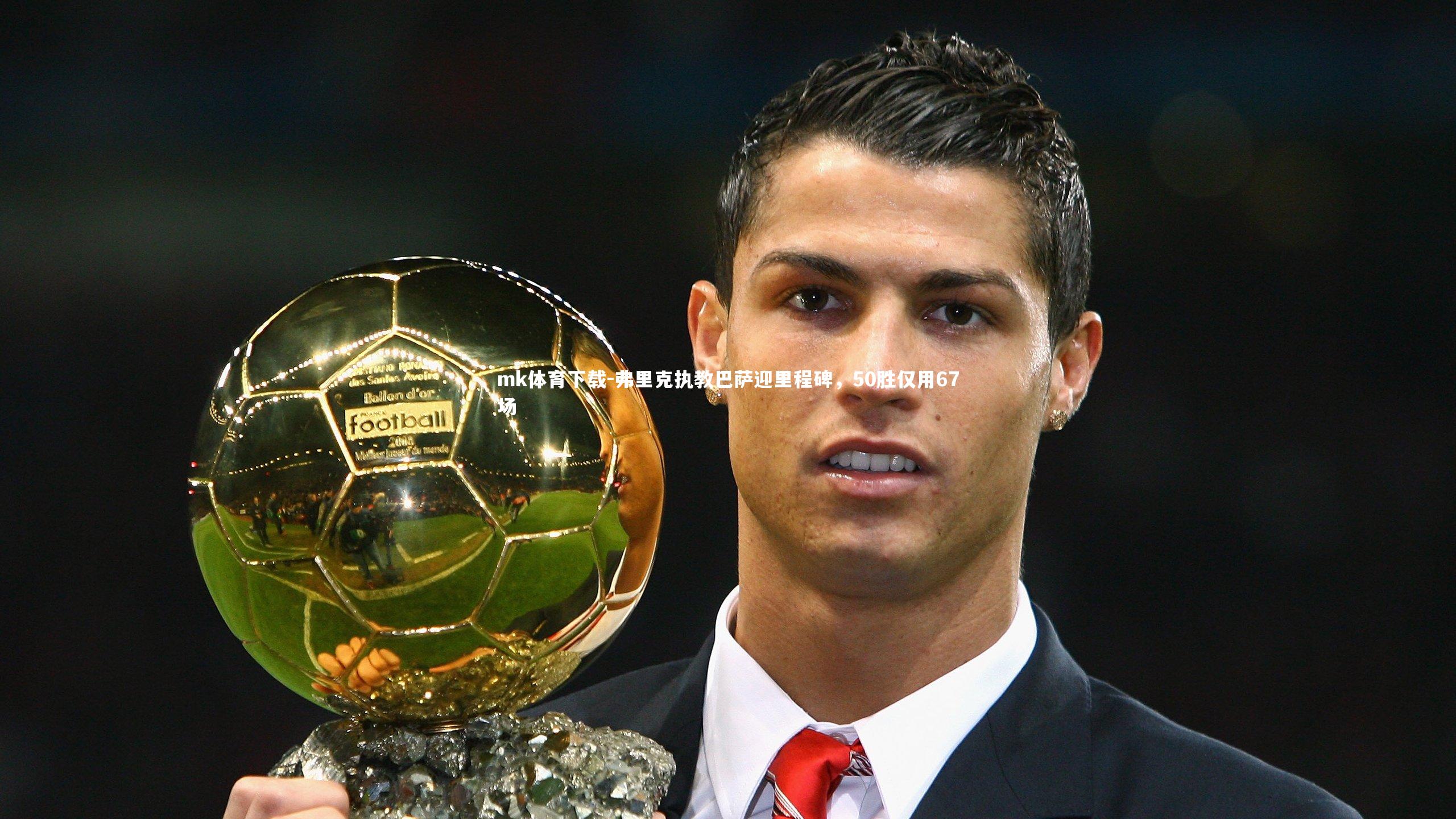 弗里克执教巴萨迎里程碑,50胜仅用67场